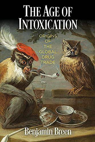 The Age of Intoxication: Origins of the Global Drug Trade History Benjamin Breen