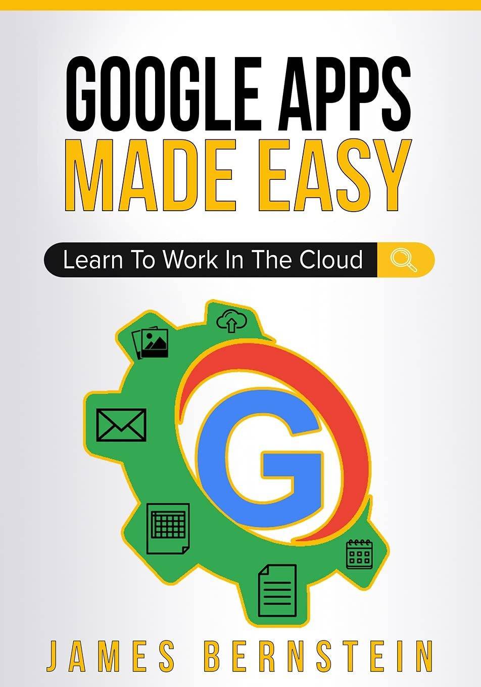Google Apps Made Easy: Learn to work in the cloud Computers | Business & Productivity Software | General Bernstein, James