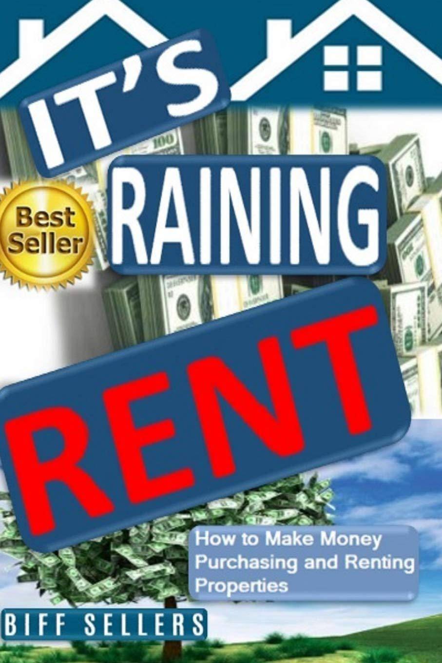 It's Raining Rent: How to Make money Purchasing and Renting Properties Business and Investments Biff Sellers