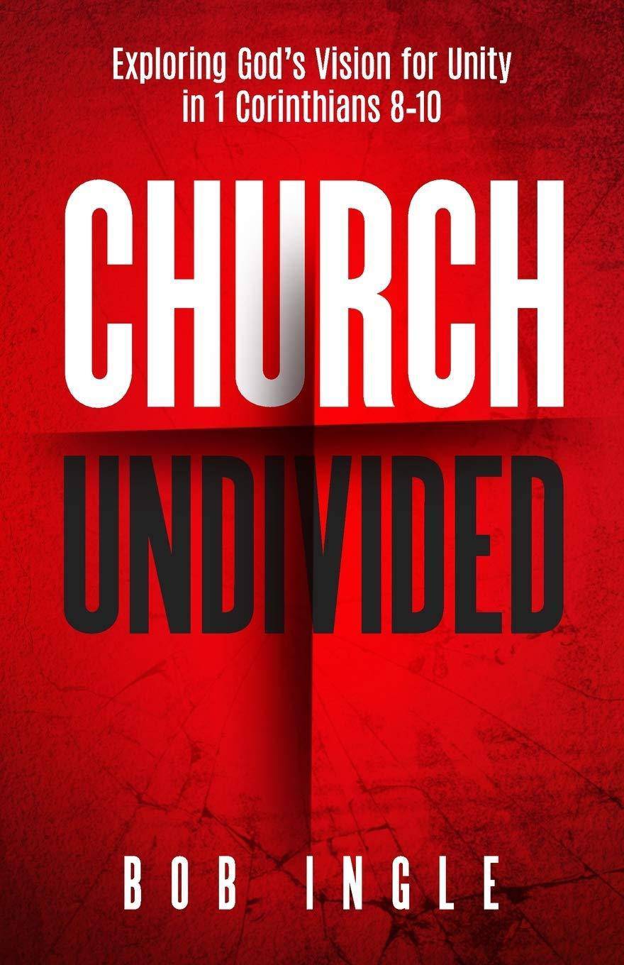 Church Undivided: Exploring God's Vision for Unity in 1 Corinthians 8-10 Christian Books & Bibles Bob Ingle