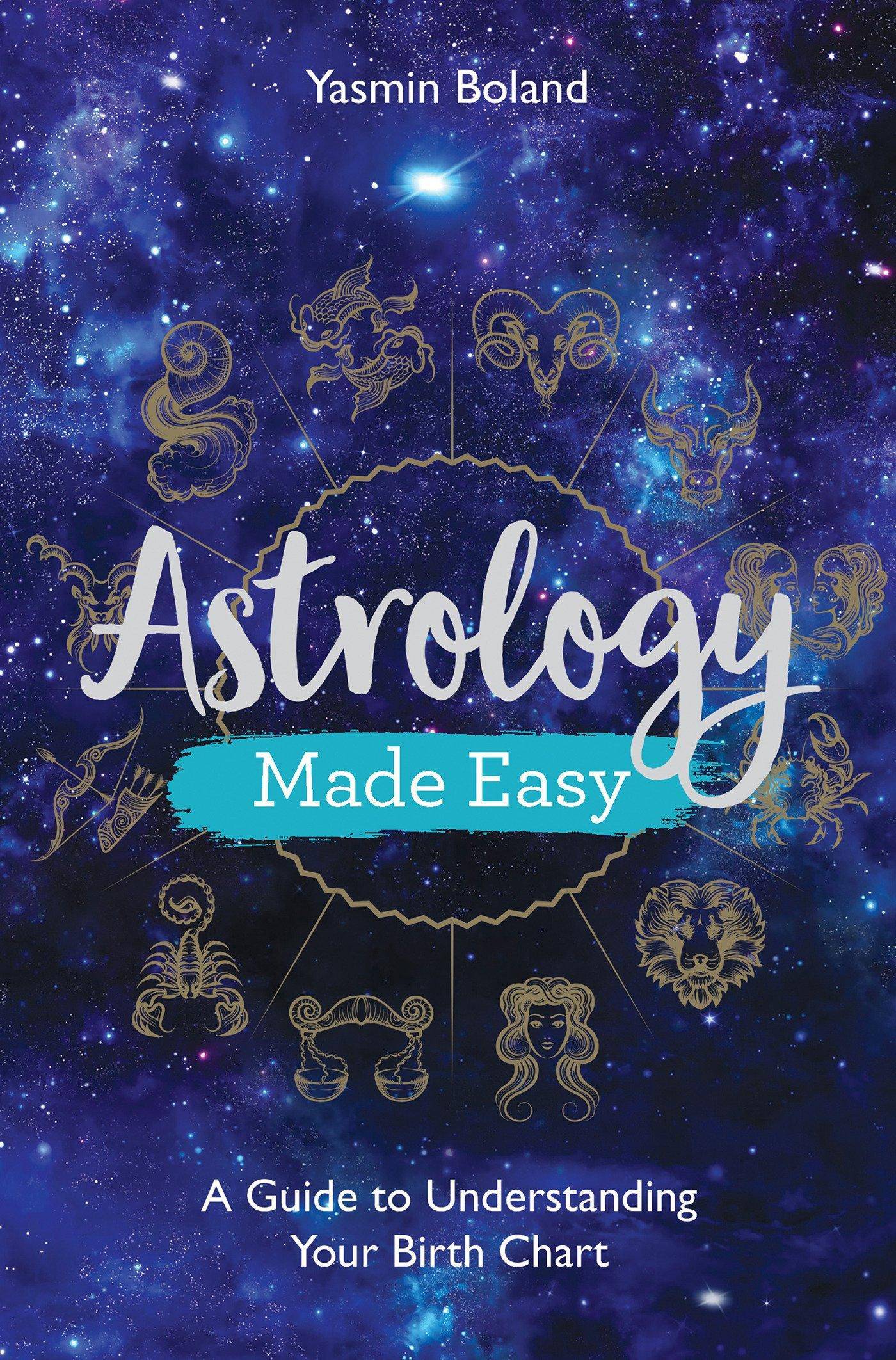 Astrology Made Easy: A Guide to Understanding Your Birth Chart Body, Mind & Spirit | Astrology | General Boland, Yasmin