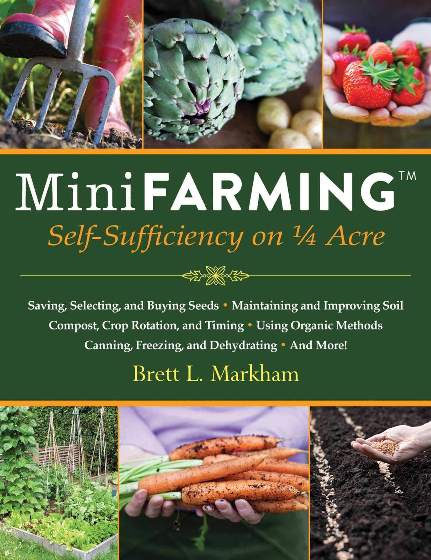 Mini Farming: Self-Sufficiency on 1/4 Acre Gardening & Horticulture Brett L. Markham