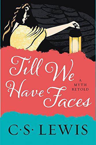 Till We Have Faces: A Myth Retold Fiction C. S. Lewis