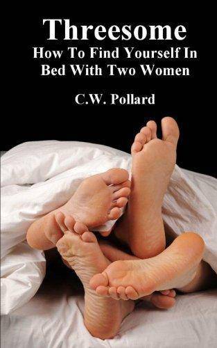 Threesome: How To Find Yourself In Bed With Two Women Health Fitness & Dieting C.W. Pollard