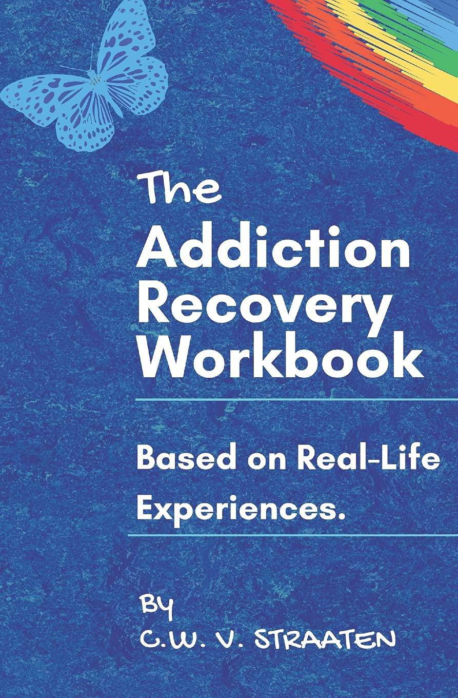 The Addiction Recovery Workbook: A 7-Step Master Plan To Take Back Control Of Your Life Self Help C.W. V. Straaten