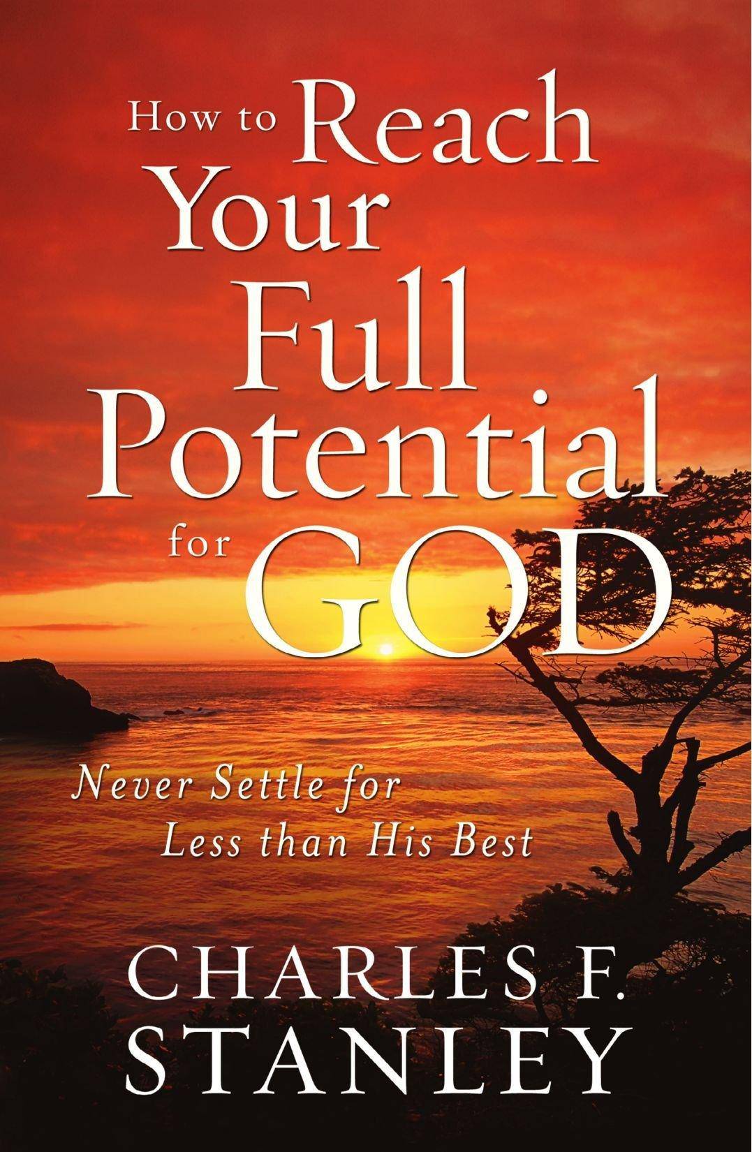 How to Reach Your Full Potential for God: Never Settle for Less Than His Best Christian Books & Bibles Charles F. Stanley