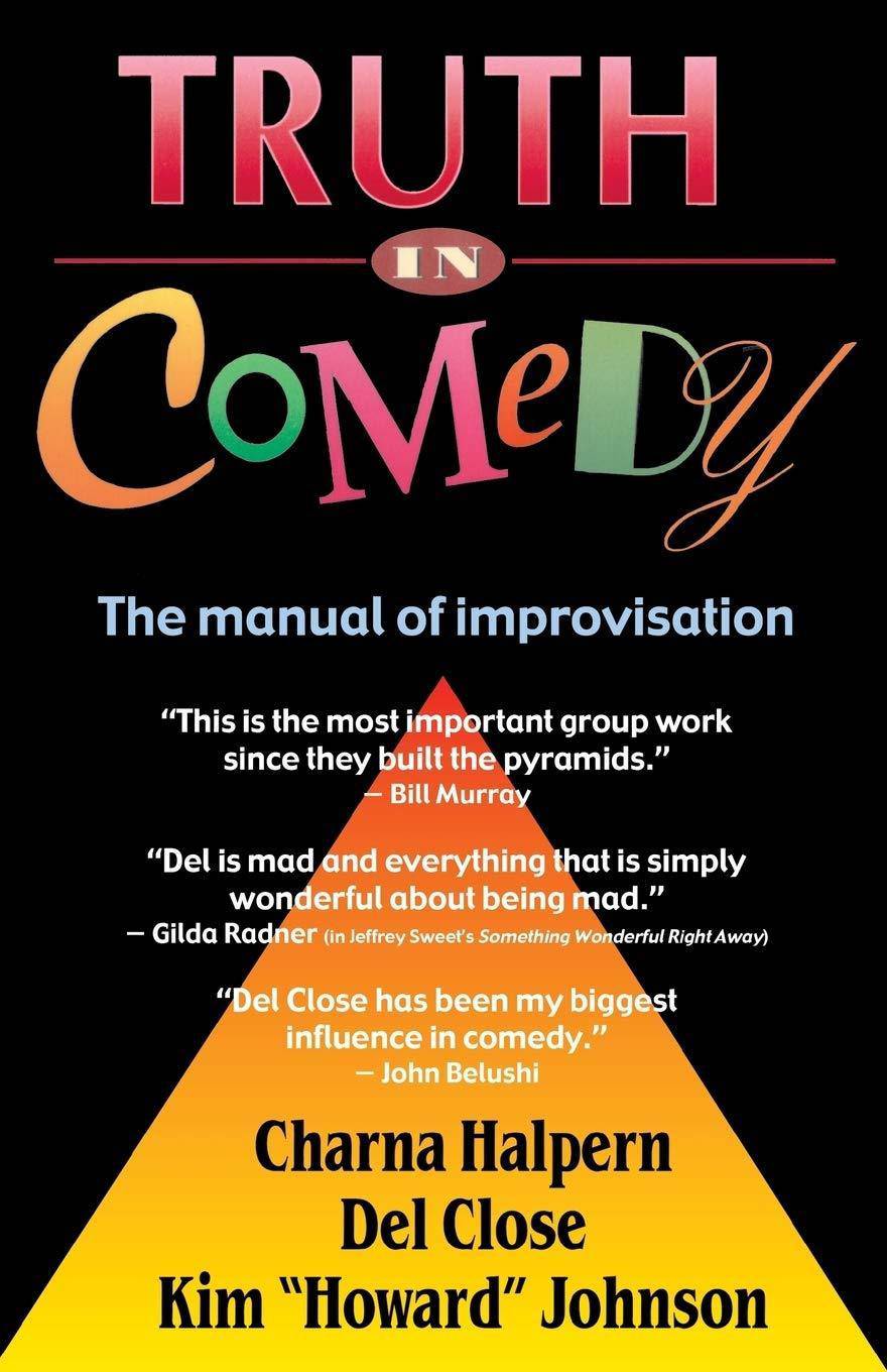 Truth in Comedy: The Manual for Improvisation Performing Arts Charna Halpern | Del Close