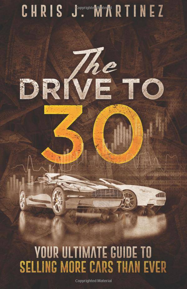 The Drive to 30: Your Ultimate Guide to Selling More Cars than Ever Business and Investments Chris J Martinez
