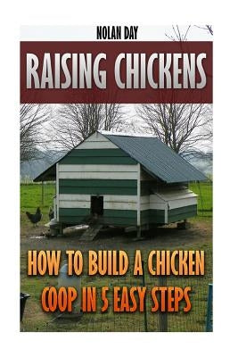 Paperback book titled "Raising Chickens: How To Build A Chicken Coop In 5 Easy Steps" by Createspace Independent Publishing Platform.