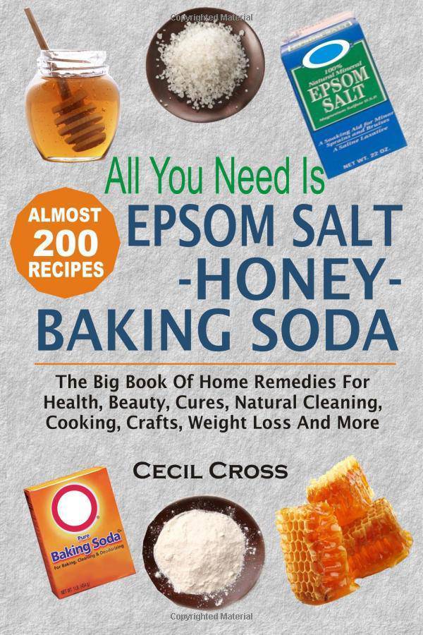 All You Need is Epsom Salt, Honey And Baking Soda: The Big Book Of Home Remedies For Health, Beauty, Cures, Natural Cleaning, Cooking, Crafts, Weight Health & Fitness Cross, Cecil