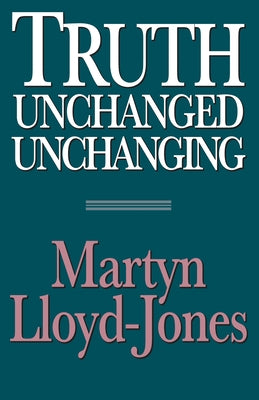 Paperback of the book "Truth Unchanged, Unchanging" by Crossway, featuring a close-up of the front cover with title text.