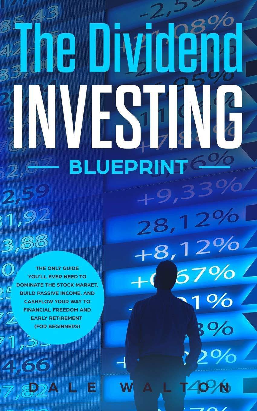 The Dividend Investing Blueprint: The Only Guide You'll Ever Need to Dominate The Stock Market, Build Passive Income, and Cashflow Your Way to Financi Business and Investments Dale Walton