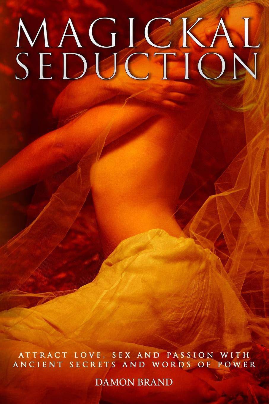 Magickal Seduction: Attract Love, Sex and Passion With Ancient Secrets and Words of Power Religion and Spirituality Damon Brand