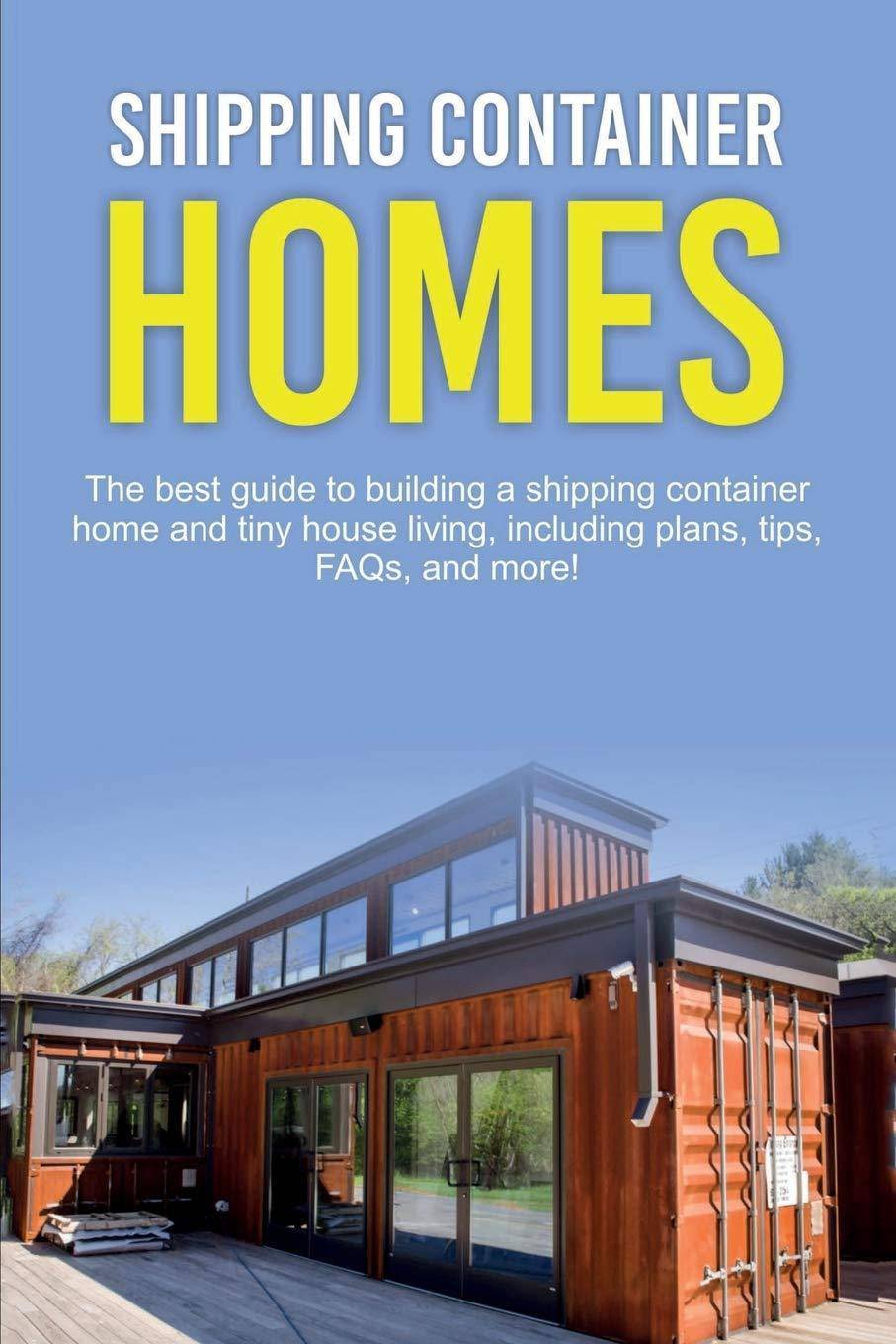 Shipping Container Homes: The best guide to building a shipping container home and tiny house living, including plans, tips, FAQs, and more! Architecture Damon Jones
