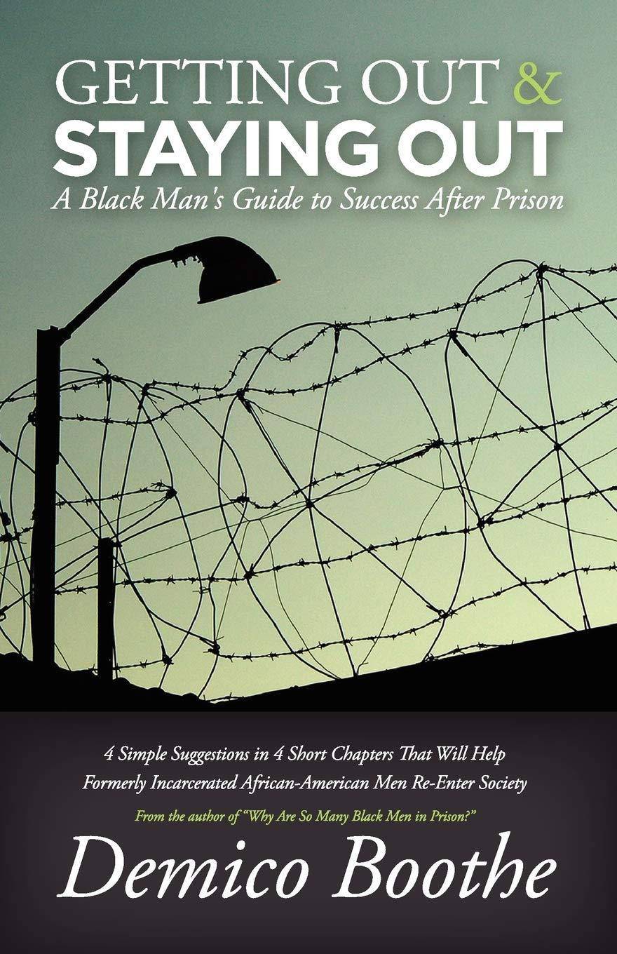 Getting Out & Staying Out: A Black Man's Guide to Success After Prison Politics & Social Sciences Demico Boothe