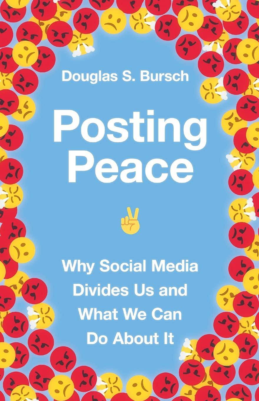 Posting Peace: Why Social Media Divides Us and What We Can Do about It Christian Living Douglas S. Bursch
