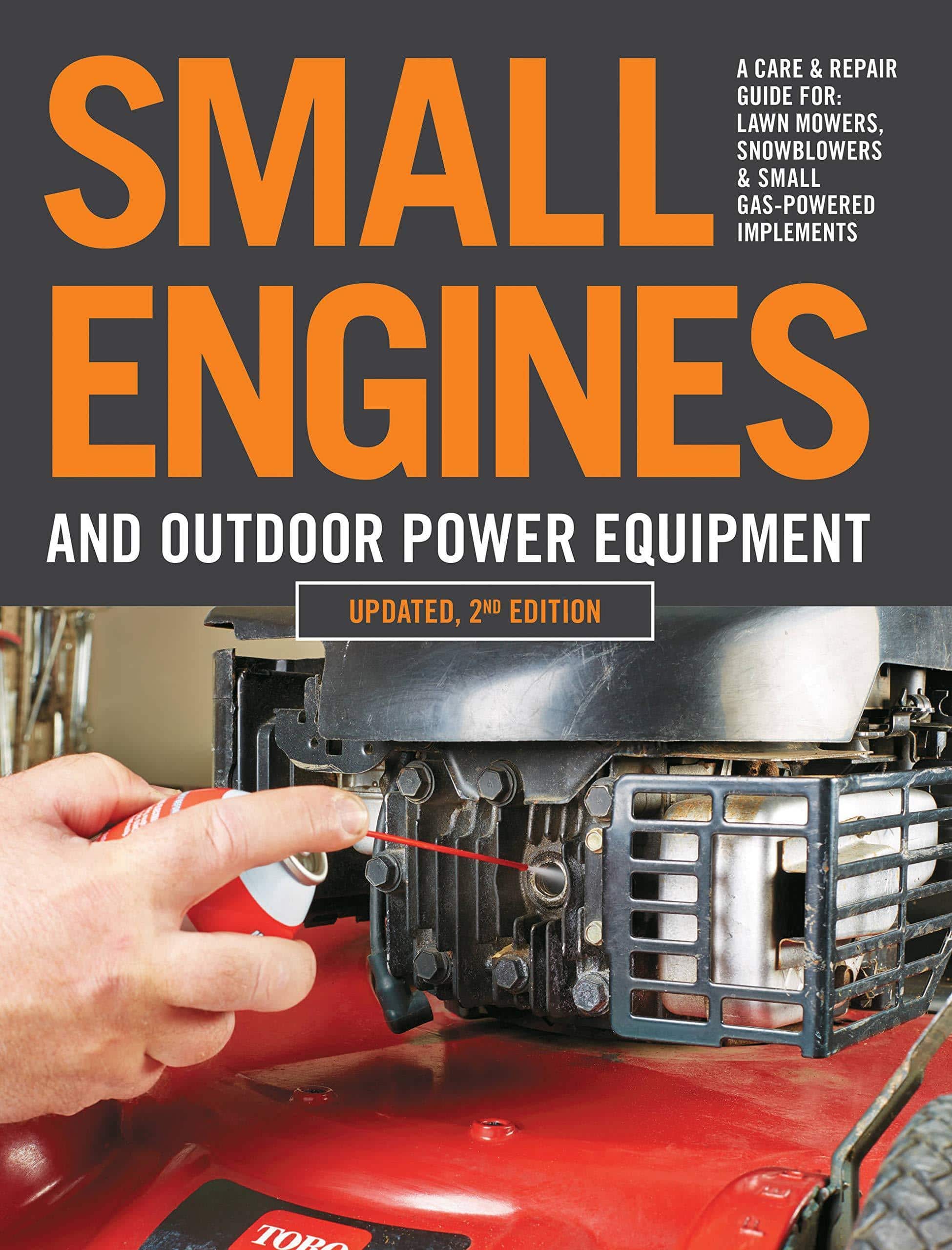 Small Engines and Outdoor Power Equipment, Updated 2nd Edition: A Care & Repair Guide For: Lawn Mowers, Snowblowers & Small Gas-Powered Imple Home Improvement & Design Editors of Cool Springs Press