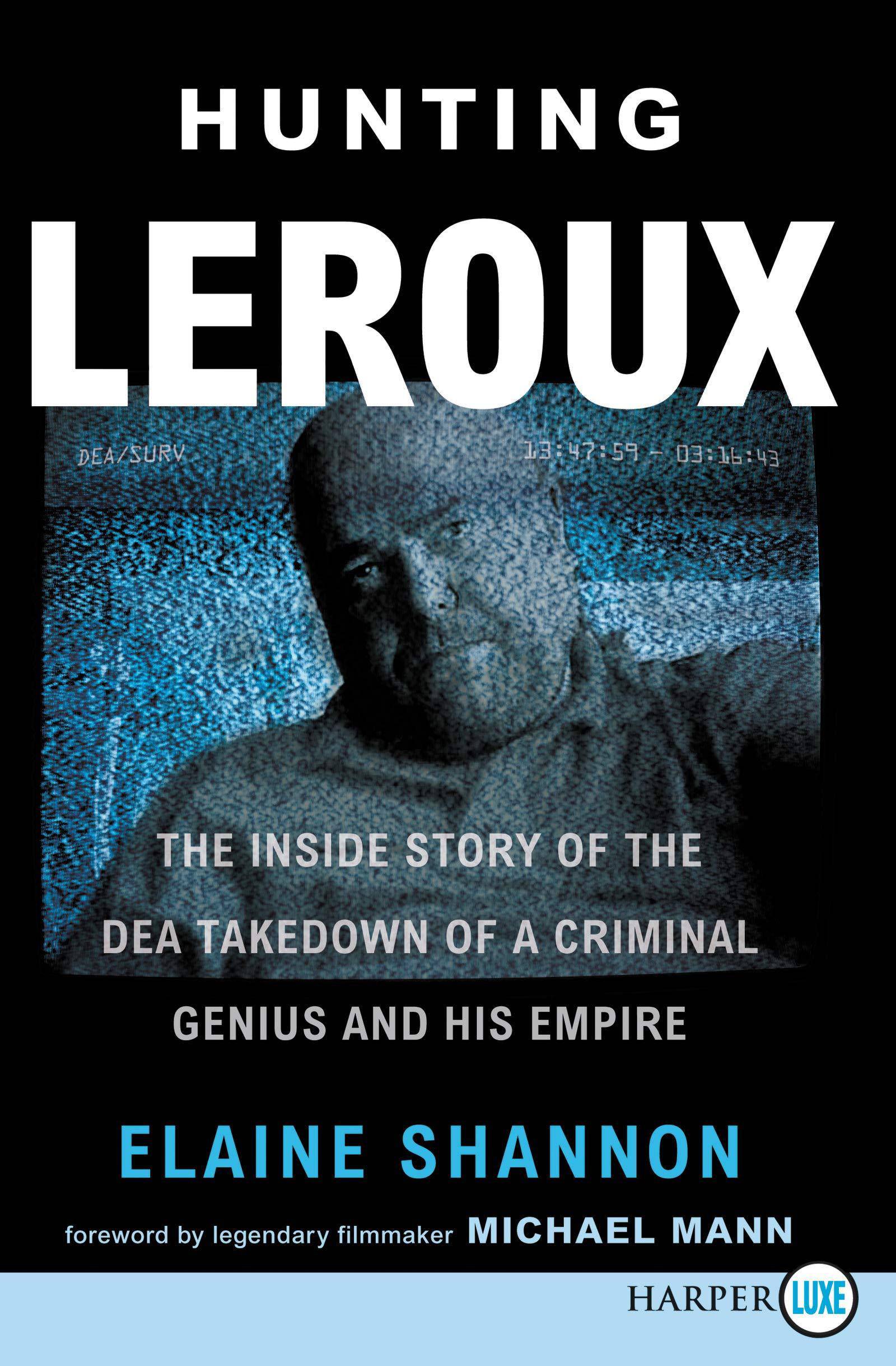 Hunting LeRoux: The Inside Story of the Dea Takedown of a Criminal Genius and His Empire History Elaine Shannon