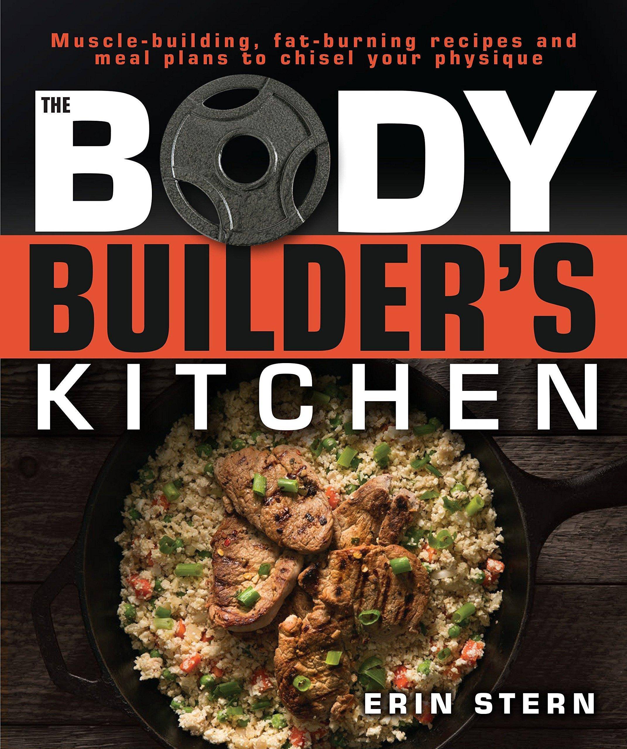 The Bodybuilder's Kitchen: 100 Muscle-Building, Fat Burning Recipes, with Meal Plans to Chisel Your Physique Home Improvement & Design Erin Stern