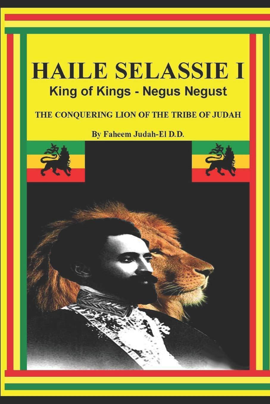 Haile Selassie I King of Kings - Negus Negust the Conquering Lion of the Tribe of Judah Biographies & Memoirs Faheem Judah-El D.D.
