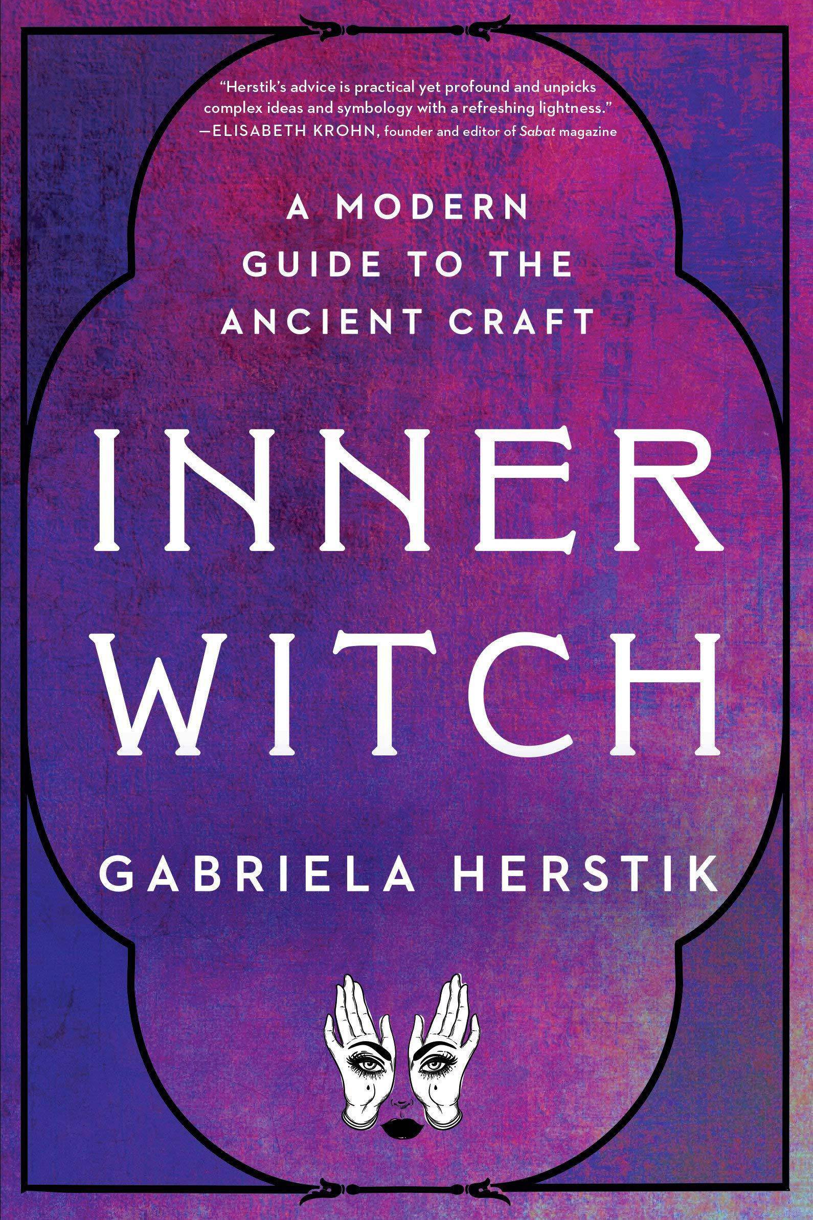 Inner Witch: A Modern Guide to the Ancient Craft Religion & Spirituality Gabriela Herstik