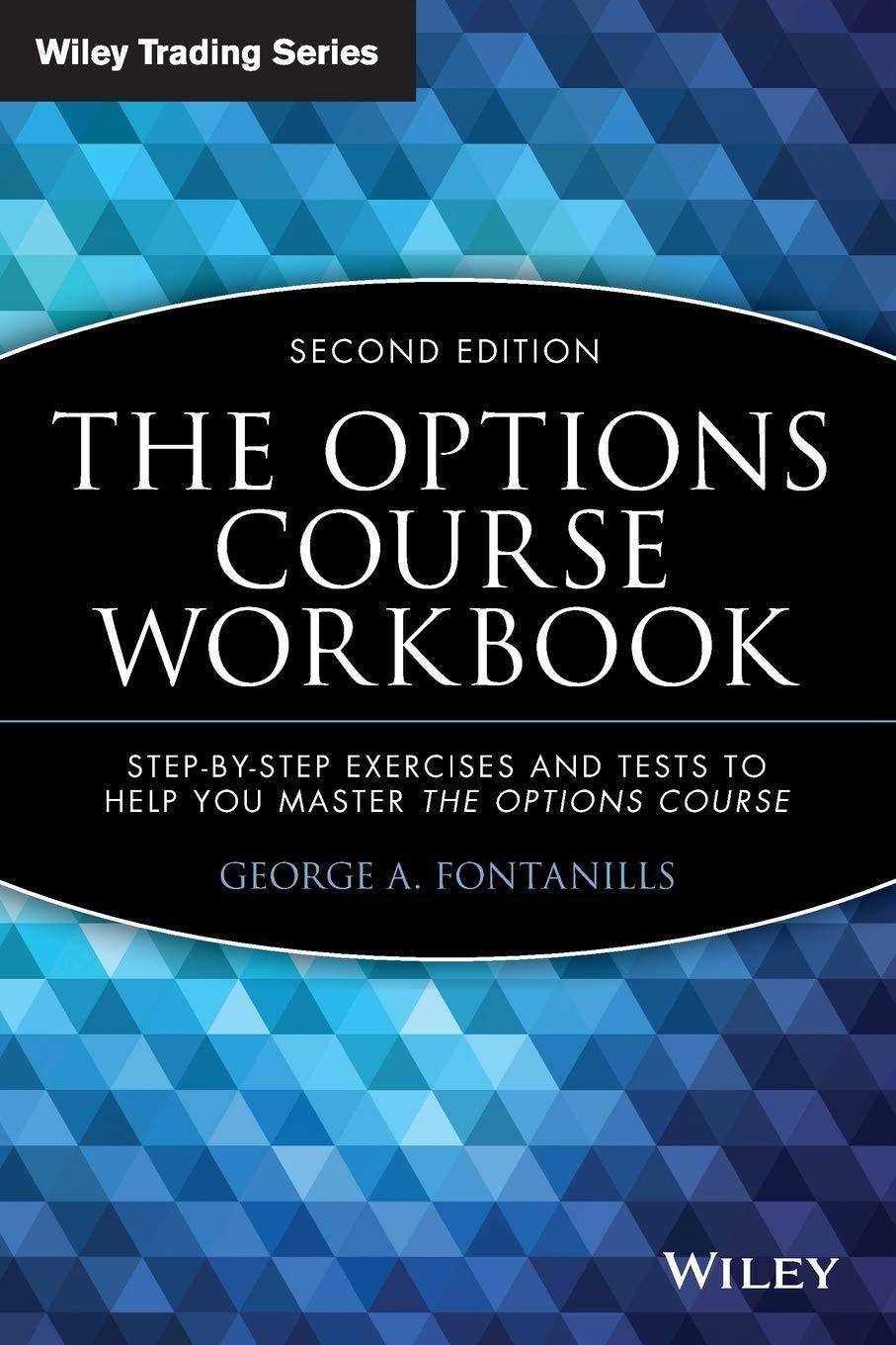 The Options Course Workbook: Step-By-Step Exercises and Tests to Help You Master the Options Course Business and Investments George A. Fontanills
