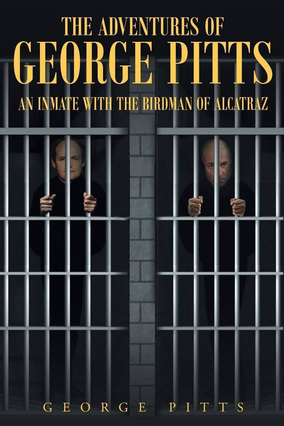 The Adventures of George Pitts: An Inmate with the Birdman of Alcatraz Biographies & Memoirs George Pitts
