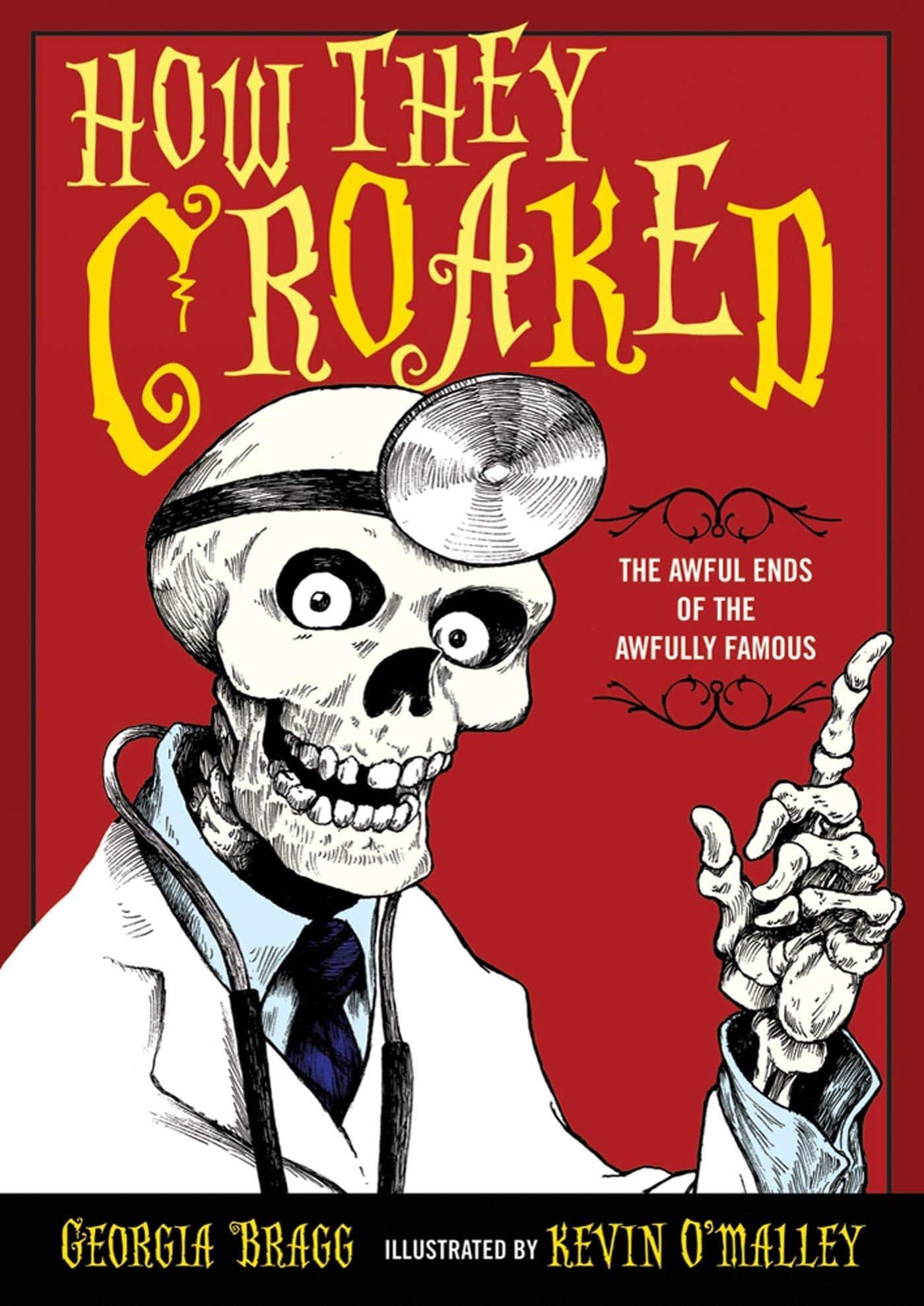 How They Croaked: The Awful Ends of the Awfully Famous Children's Books Georgia Bragg | Kevin O'Malley