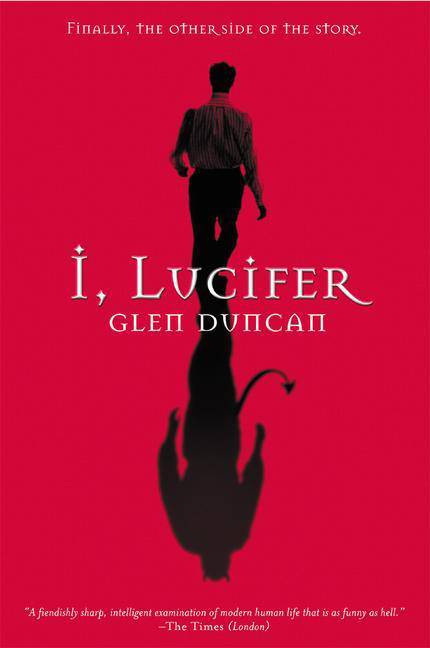I, Lucifer: Finally, the Other Side of the Story Literature & Fiction Glen Duncan