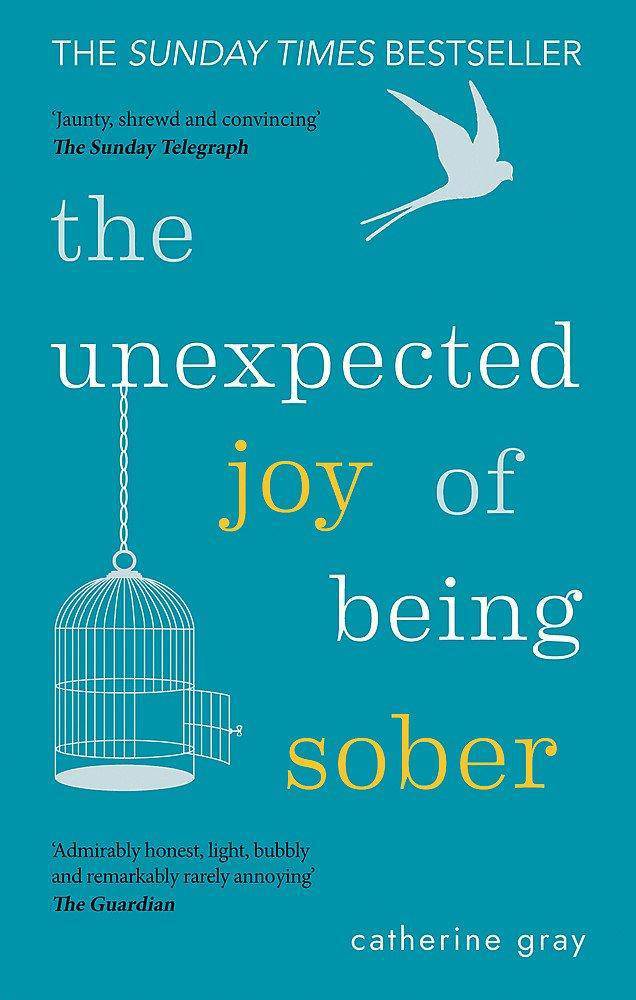 The Unexpected Joy of Being Sober: Discovering a Happy, Healthy, Wealthy Alcohol-Free Life Self-Help | Substance Abuse & Addictions | Alcohol Gray, Catherine