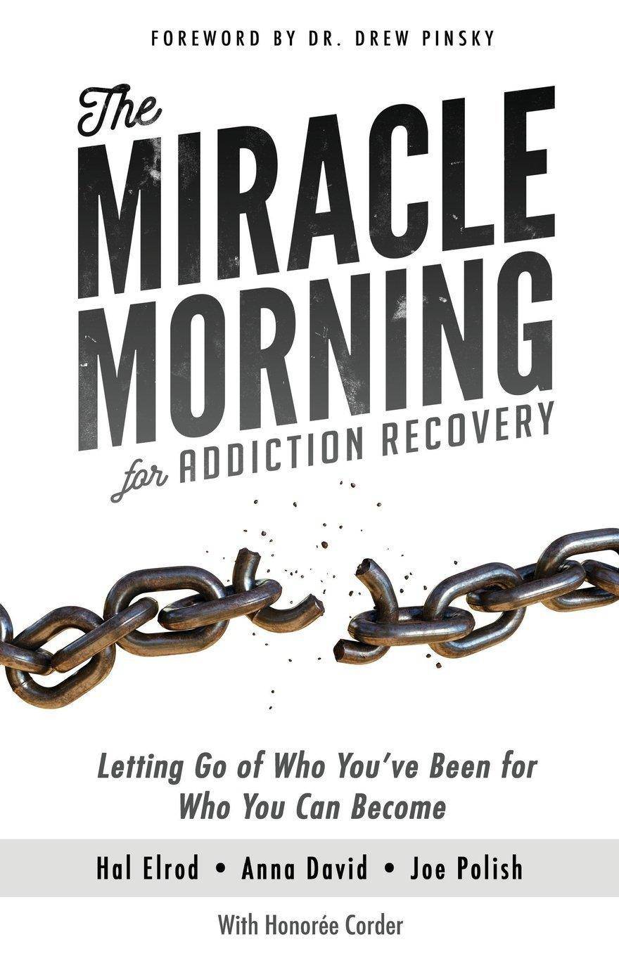 The Miracle Morning for Addiction Recovery: Letting Go of Who You've Been for Who You Can Become Addiction & Recovery Hal Elrod | Anna David | Joe Polish