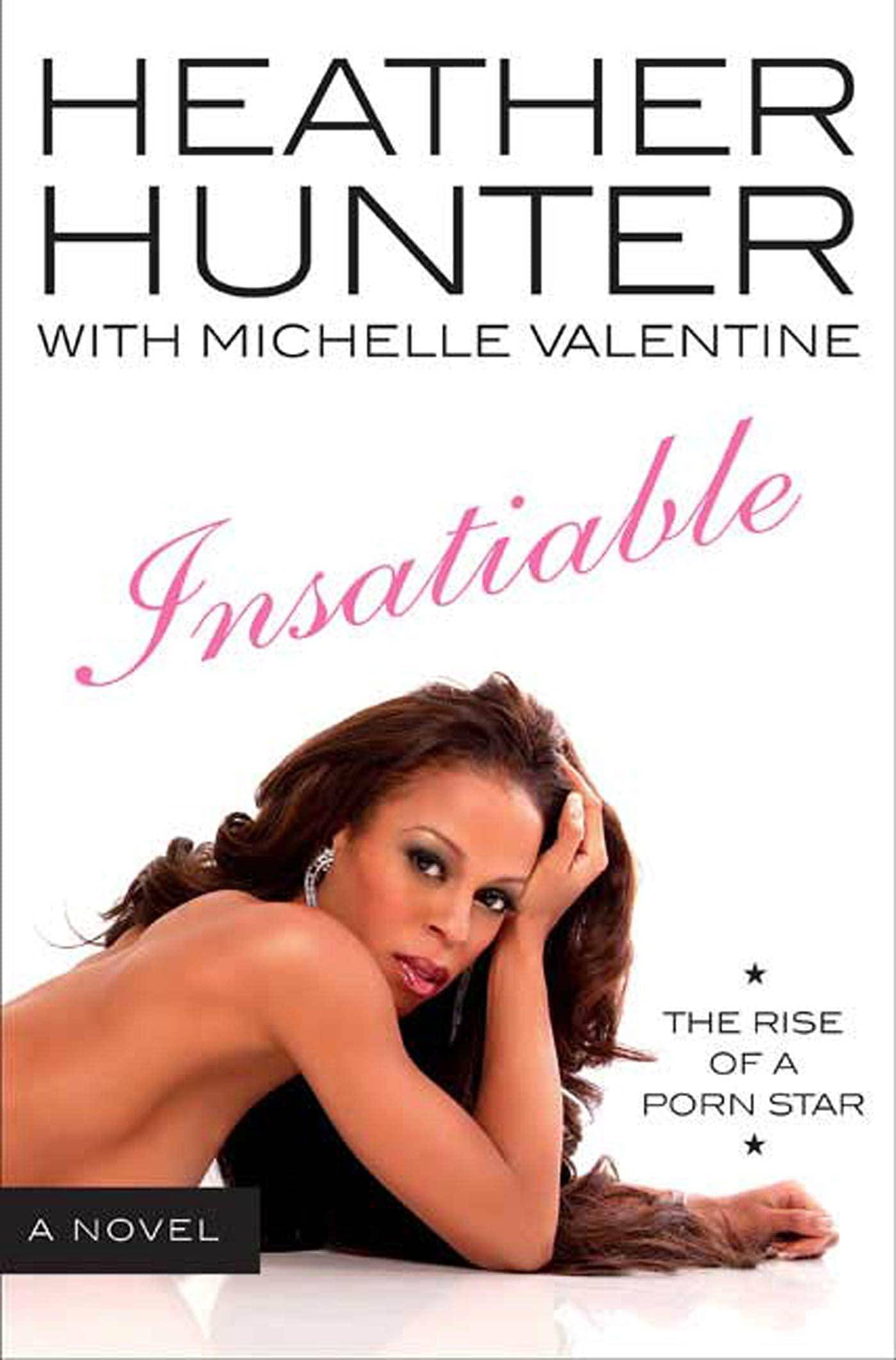 Insatiable: A Novel: The Rise of a Porn Star Literature & Fiction Heather Hunter