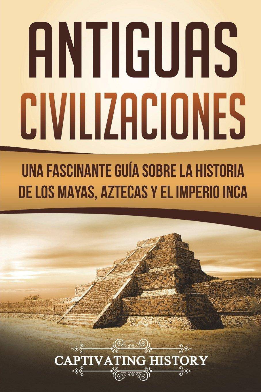 Antiguas Civilizaciones: Una Fascinante Gu?a Sobre La Historia d - SureShot Books Publishing LLC