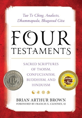 Four Testaments: Tao Te Ching, Analects, Dhammapada, Bhagavad Gita: Sacred Scriptures of Taoism, Confucianism, Buddhism, and Hinduism Paperback Rowman & Littlefield Publishers