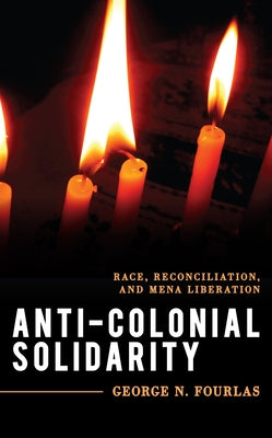 Anti-Colonial Solidarity: Race, Reconciliation, and MENA Liberation Paperback Rowman & Littlefield Publishers
