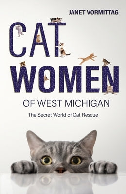 Cat Women of West Michigan: The Secret World of Cat Rescue Paperback Jlv Enterprises LLC