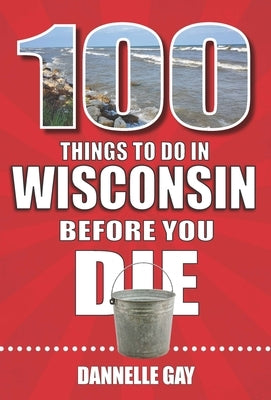 100 Things to Do in Wisconsin Before You Die Paperback Reedy Press