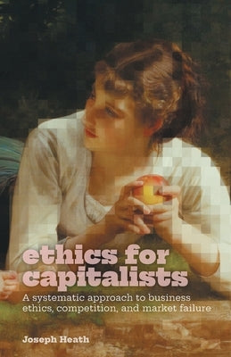 Ethics for Capitalists: A Systematic Approach to Business Ethics, Competition, and Market Failure Paperback FriesenPress