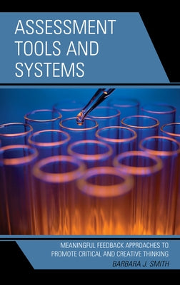 Assessment Tools and Systems: Meaningful Feedback Approaches to Promote Critical and Creative Thinking Paperback Rowman & Littlefield Publishers