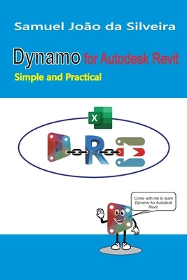 Dynamo for Autodesk Revit: Simple and Practical Paperback Samuel Joao Da Silveira