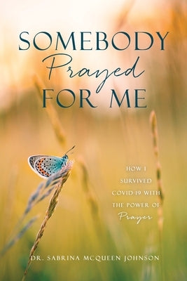 Somebody Prayed for Me: How I Survived Covid-19 with the Power of Prayer Paperback Xulon Press