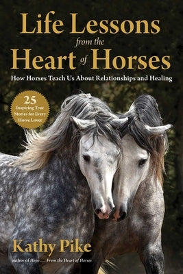 Life Lessons from the Heart of Horses: How Horses Teach Us about Relationships and Healing Paperback Skyhorse Publishing