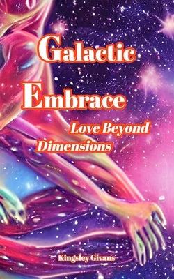Galactic Embrace: Love Beyond Dimensions Paperback Blurb