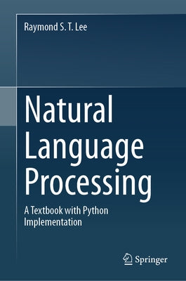 Natural Language Processing: A Textbook with Python Implementation by Lee, Raymond S. T.