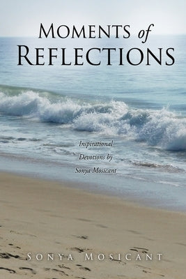 Moments of Reflections: Inspirational Devotions by Sonya Mosicant Paperback Xulon Press