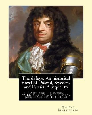 The deluge. An historical novel of Poland, Sweden, and Russia. A sequel to: "With fire and sword." By: Henryk Sienkiewicz, translated from the polish Paperback Createspace Independent Publishing Platform