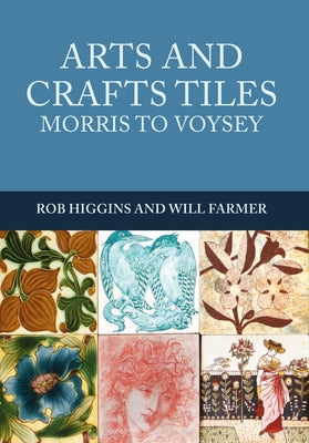 Arts and Crafts Tiles: Morris to Voysey by Higgins, Rob