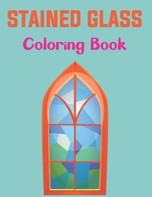Stained Glass Coloring Book: An Adult Coloring Book Featuring Beautiful Stained Glass Flower Designs for Stress Relief and Relaxation. Vol-1 Paperback Independently Published