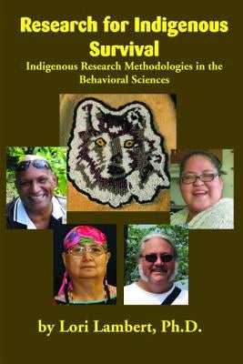 Research for Indigenous Survival: Indigenous Research Methodologies in the Behavioral Sciences Paperback Salish Kootenai College Press