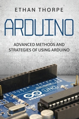 Arduino: Advanced Methods and Strategies of Using Arduino Paperback Independently Published